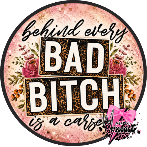 Behind every bad bitch