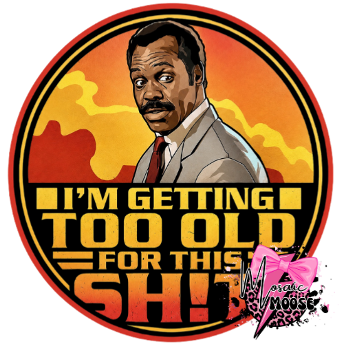 Too old for this shit