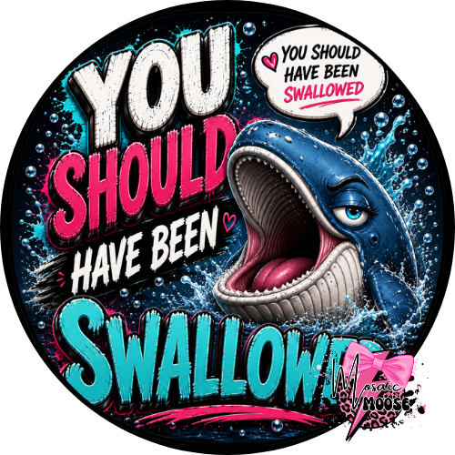 You Should Have Been Swallowed