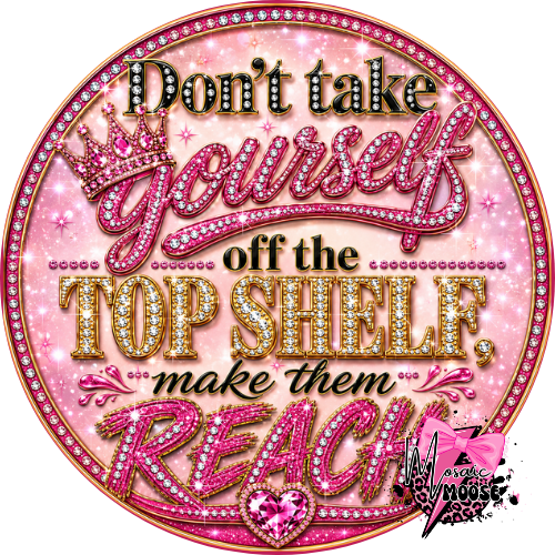 Don't Take Yourself Off The Top Shelf