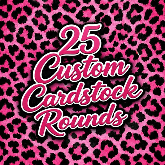 25 Custom Cardstock Rounds