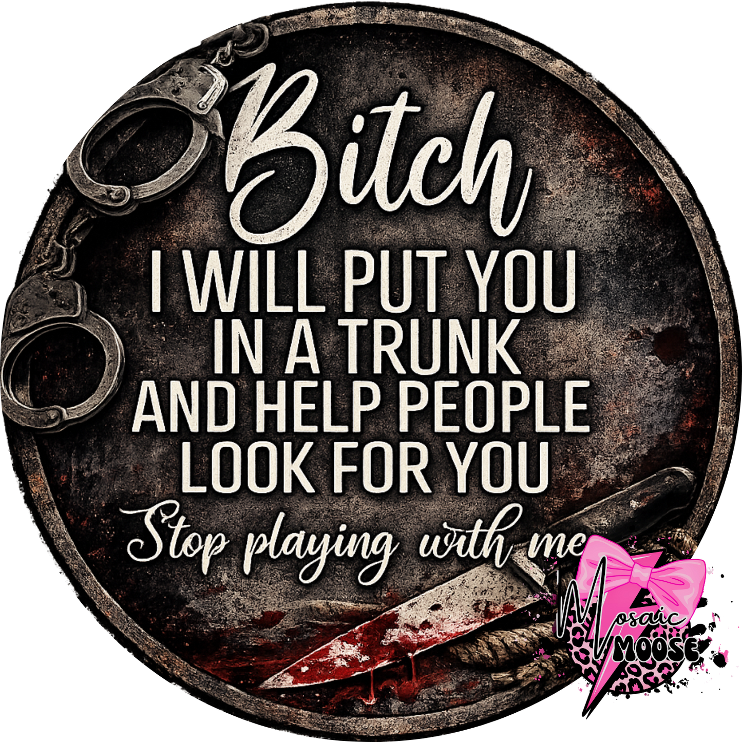 Bitch I will put you in a trunk