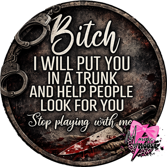 Bitch I will put you in a trunk