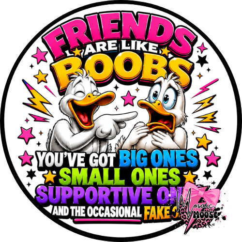 Friends are like boobs